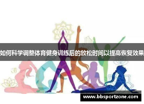 如何科学调整体育健身训练后的放松时间以提高恢复效果